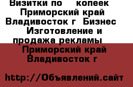 Визитки по 50 копеек! - Приморский край, Владивосток г. Бизнес » Изготовление и продажа рекламы   . Приморский край,Владивосток г.